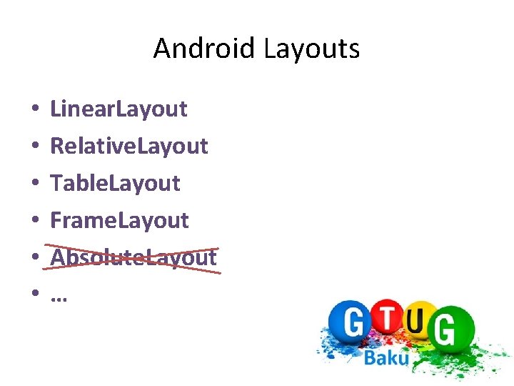 Android Layouts • • • Linear. Layout Relative. Layout Table. Layout Frame. Layout Absolute.