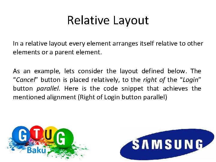 Relative Layout In a relative layout every element arranges itself relative to other elements