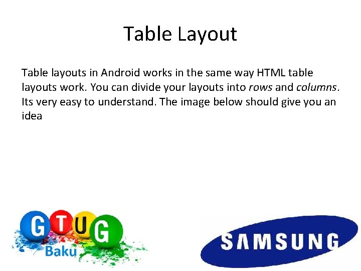 Table Layout Table layouts in Android works in the same way HTML table layouts