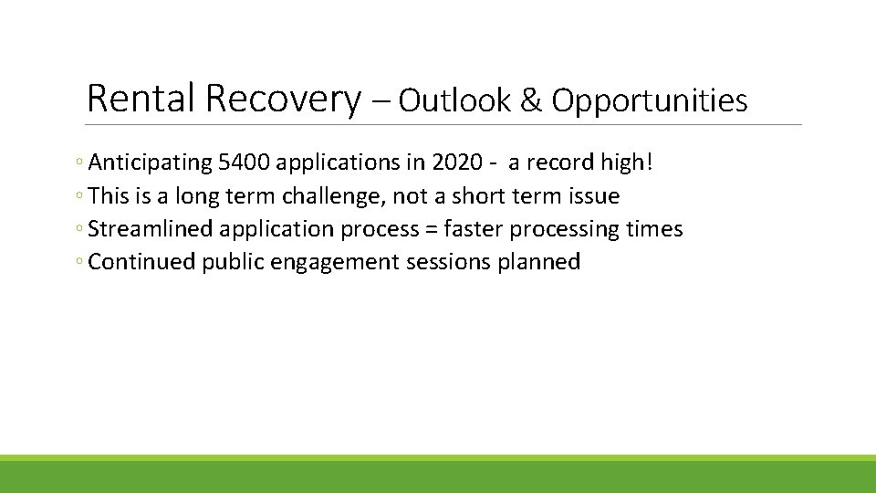 Rental Recovery – Outlook & Opportunities ◦ Anticipating 5400 applications in 2020 - a