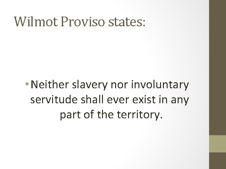 Wilmot Proviso states: • Neither slavery nor involuntary servitude shall ever exist in any