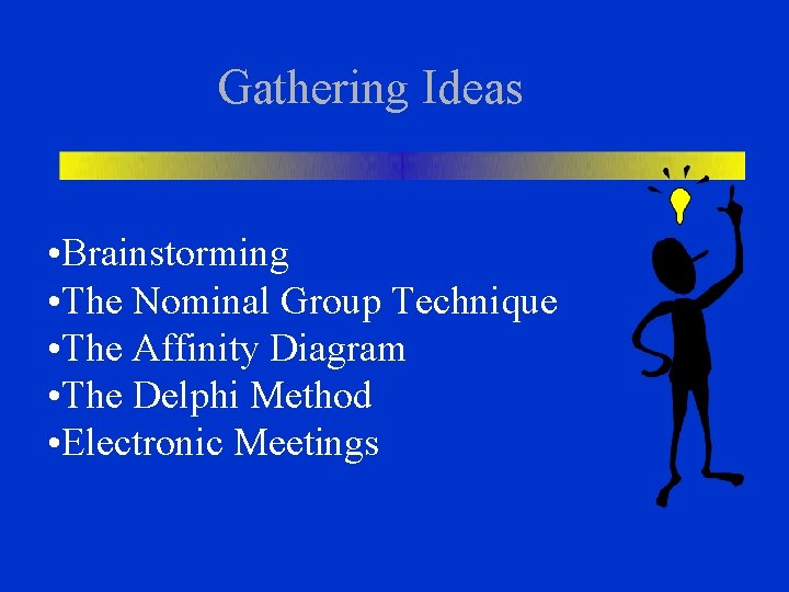 Gathering Ideas • Brainstorming • The Nominal Group Technique • The Affinity Diagram • Gathering Ideas • Brainstorming • The Nominal Group Technique • The Affinity Diagram •