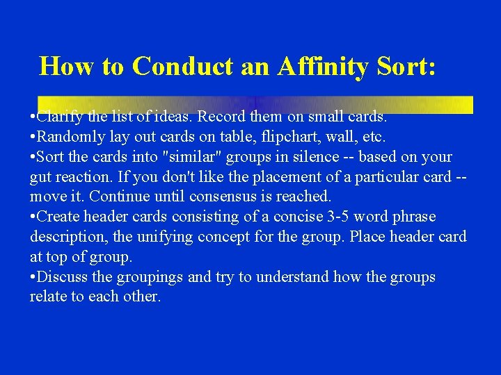 How to Conduct an Affinity Sort: • Clarify the list of ideas. Record them