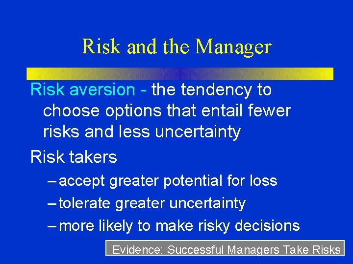 Risk and the Manager Risk aversion - the tendency to choose options that entail