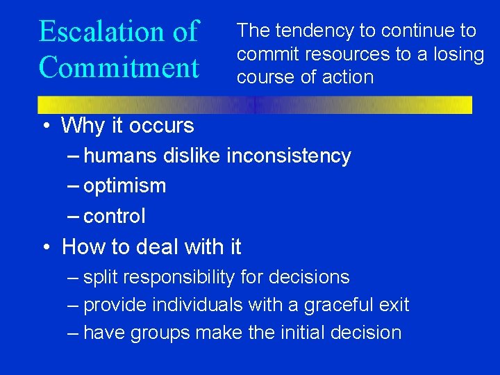 Escalation of Commitment The tendency to continue to commit resources to a losing course Escalation of Commitment The tendency to continue to commit resources to a losing course