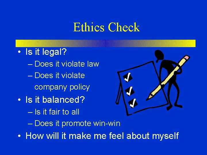 Ethics Check • Is it legal? – Does it violate law – Does it