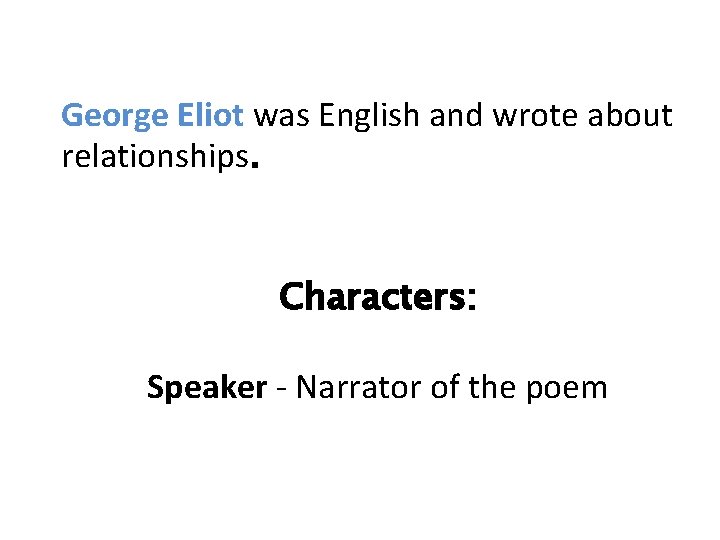 George Eliot was English and wrote about relationships. Characters: Speaker - Narrator of the