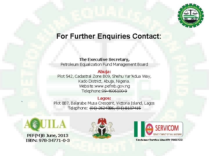 For Further Enquiries Contact: The Executive Secretary, Petroleum Equalization Fund Management Board Abuja: Plot