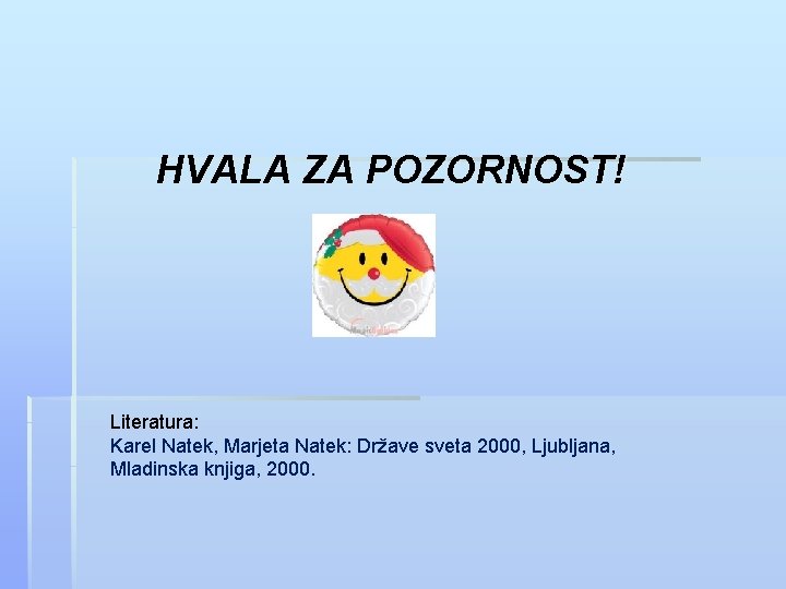 HVALA ZA POZORNOST! Literatura: Karel Natek, Marjeta Natek: Države sveta 2000, Ljubljana, Mladinska knjiga,