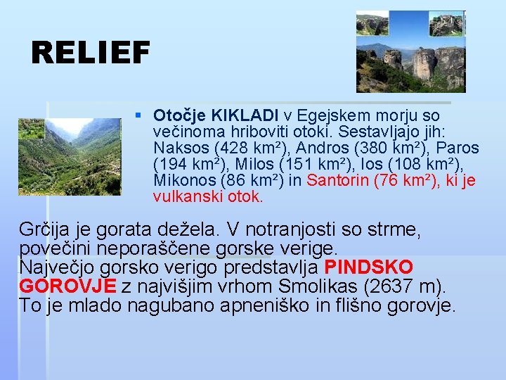 RELIEF § Otočje KIKLADI v Egejskem morju so večinoma hriboviti otoki. Sestavljajo jih: Naksos