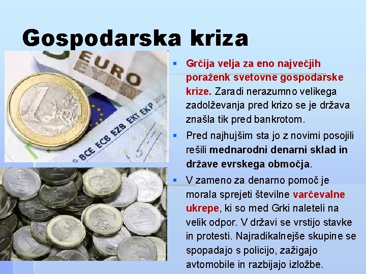 Gospodarska kriza § Grčija velja za eno največjih poraženk svetovne gospodarske krize. Zaradi nerazumno