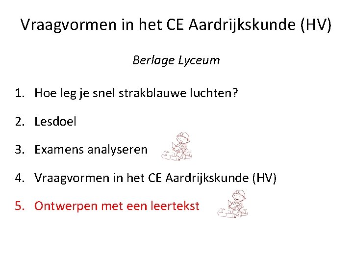 Vraagvormen in het CE Aardrijkskunde (HV) Berlage Lyceum 1. Hoe leg je snel strakblauwe