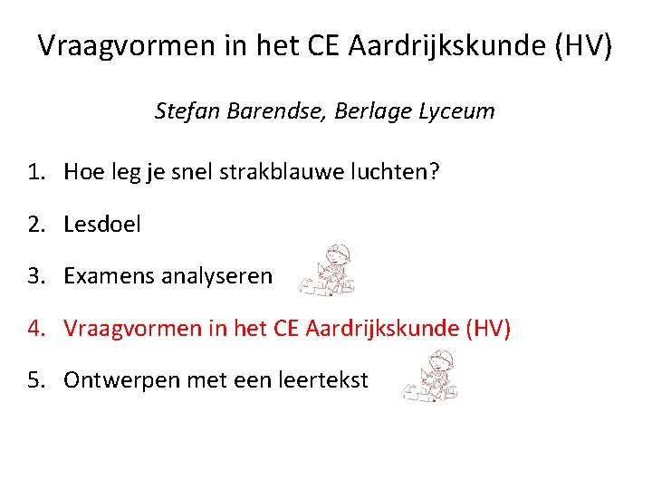 Vraagvormen in het CE Aardrijkskunde (HV) Stefan Barendse, Berlage Lyceum 1. Hoe leg je