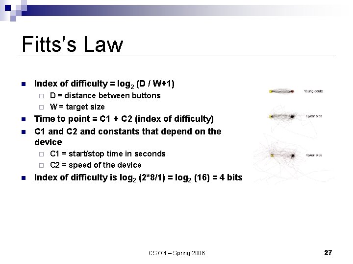 Fitts's Law n Index of difficulty = log 2 (D / W+1) D =