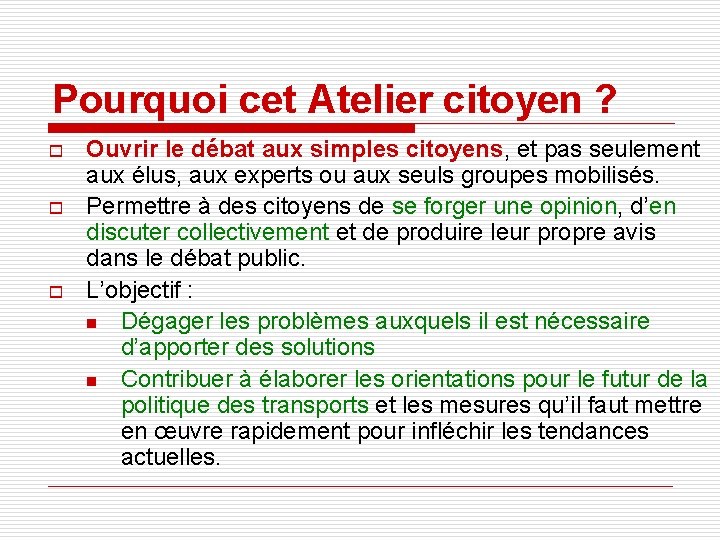 Pourquoi cet Atelier citoyen ? o o o Ouvrir le débat aux simples citoyens,