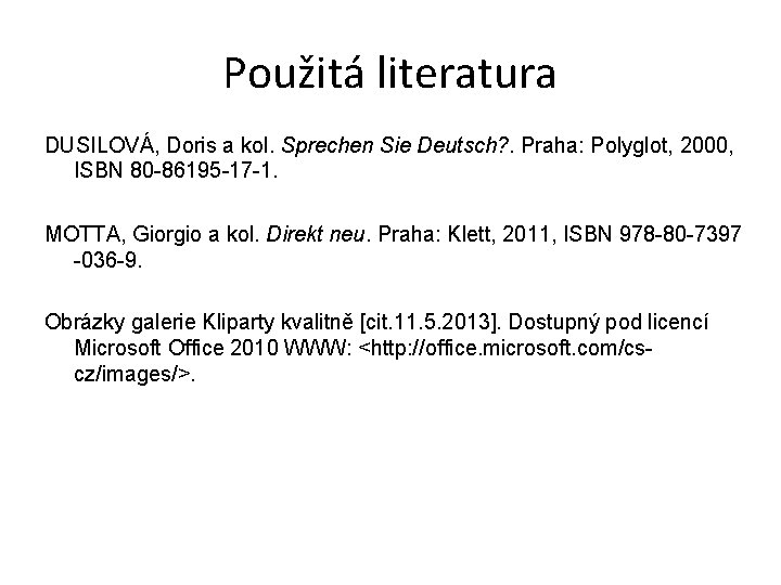Použitá literatura DUSILOVÁ, Doris a kol. Sprechen Sie Deutsch? . Praha: Polyglot, 2000, ISBN