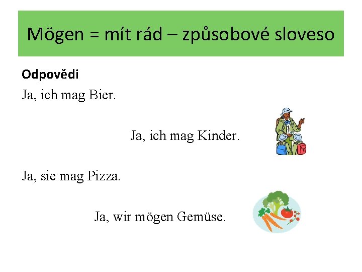 Mögen = mít rád – způsobové sloveso Odpovědi Ja, ich mag Bier. Ja, ich