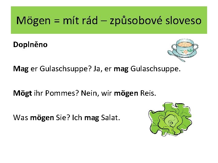 Mögen = mít rád – způsobové sloveso Doplněno Mag er Gulaschsuppe? Ja, er mag