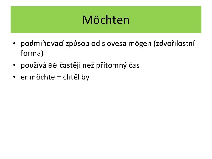 Möchten • podmiňovací způsob od slovesa mögen (zdvořilostní forma) • používá se častěji než