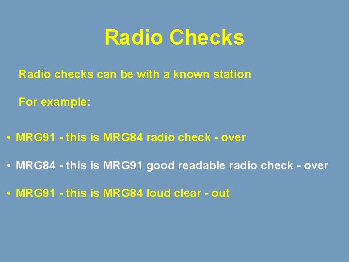 Radio Checks Radio checks can be with a known station For example: • MRG