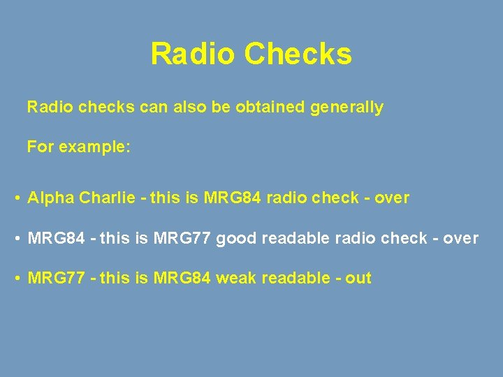 Radio Checks Radio checks can also be obtained generally For example: • Alpha Charlie