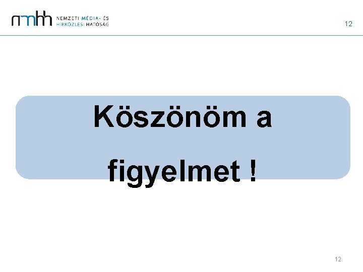 12 Köszönöm a figyelmet ! 12 