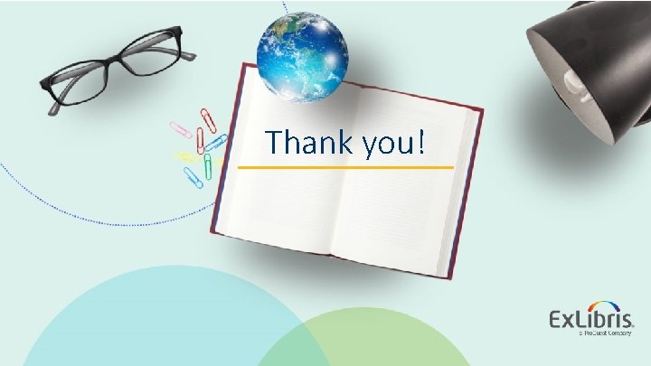 Thank you! © 2019 Ex Libris | Confidential & Proprietary 