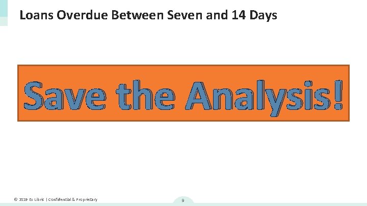 Loans Overdue Between Seven and 14 Days Save the Analysis! © 2019 Ex Libris