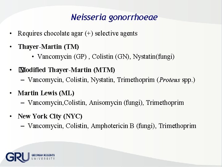 Neisseria gonorrhoeae • Requires chocolate agar (+) selective agents • Thayer-Martin (TM) • Vancomycin