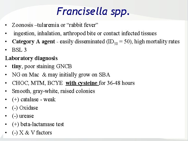 Francisella spp. • Zoonosis –tularemia or “rabbit fever” • ingestion, inhalation, arthropod bite or