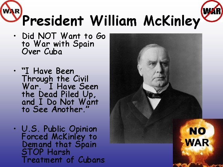 President William Mc. Kinley • Did NOT Want to Go to War with Spain