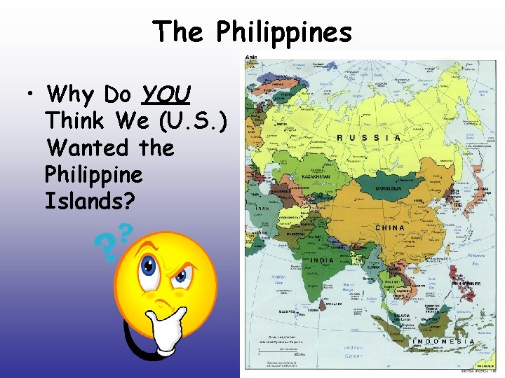 The Philippines • Why Do YOU Think We (U. S. ) Wanted the Philippine