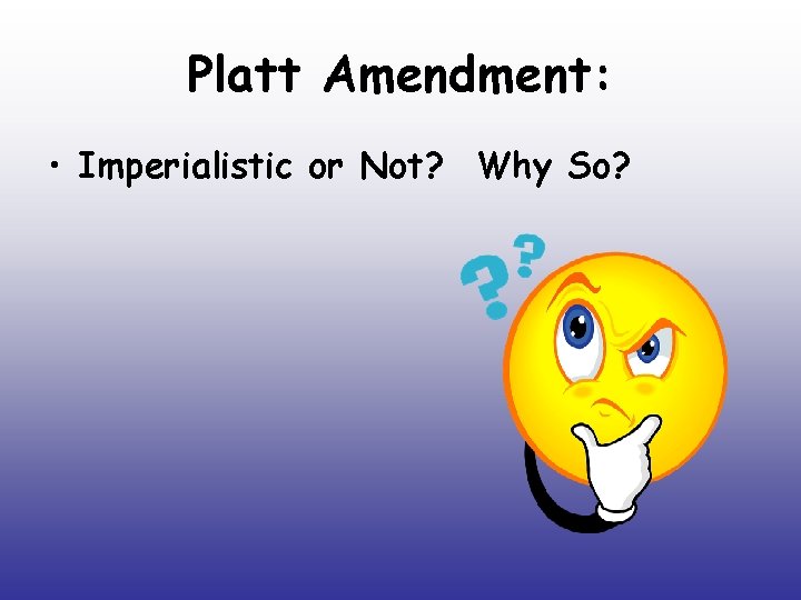 Platt Amendment: • Imperialistic or Not? Why So? 