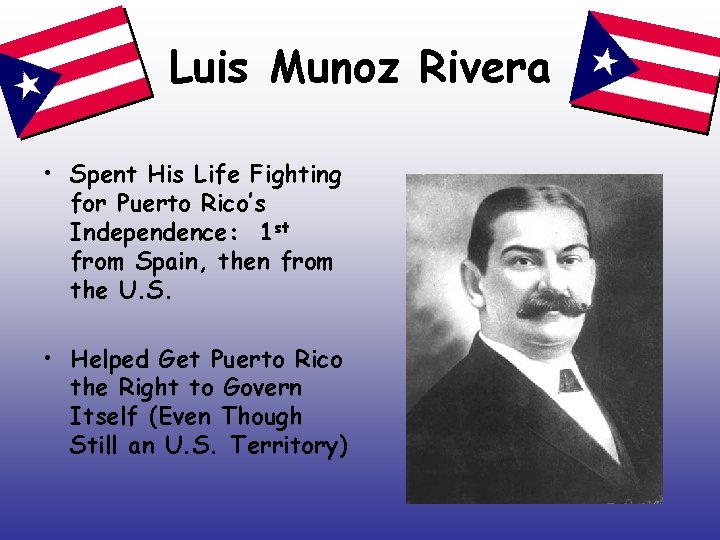 Luis Munoz Rivera • Spent His Life Fighting for Puerto Rico’s Independence: 1 st
