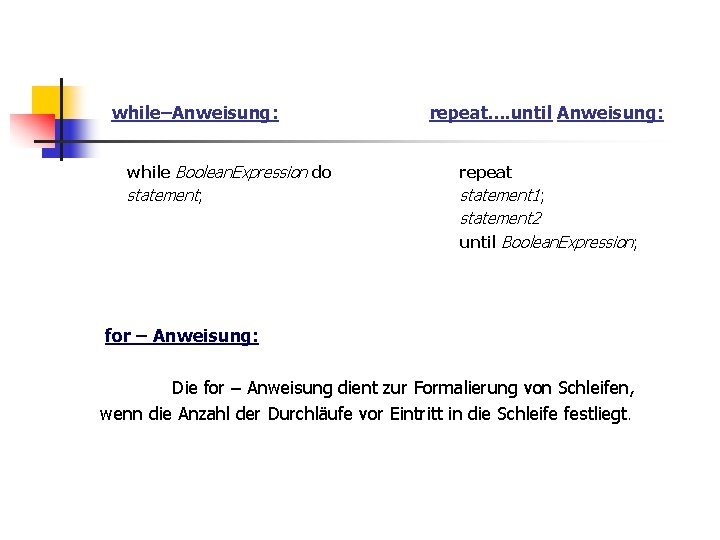 while–Anweisung: while Boolean. Expression do statement; repeat. . until Anweisung: repeat statement 1; statement
