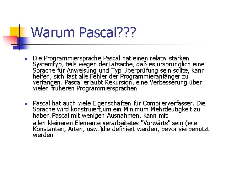 Warum Pascal? ? ? n n Die Programmiersprache Pascal hat einen relativ starken Systemtyp,