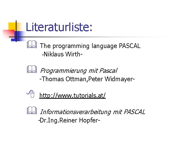 Literaturliste: & The programming language PASCAL -Niklaus Wirth- & Programmierung mit Pascal -Thomas Ottman,