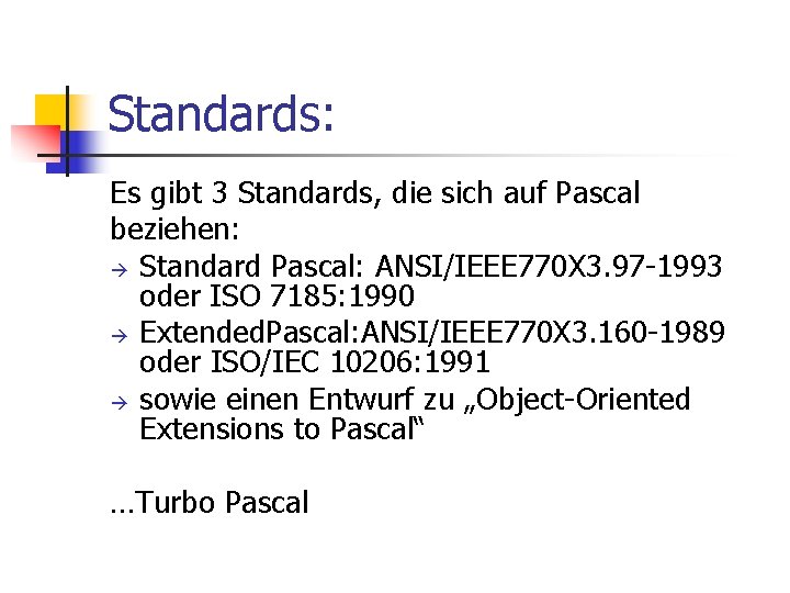 Standards: Es gibt 3 Standards, die sich auf Pascal beziehen: Standard Pascal: ANSI/IEEE 770