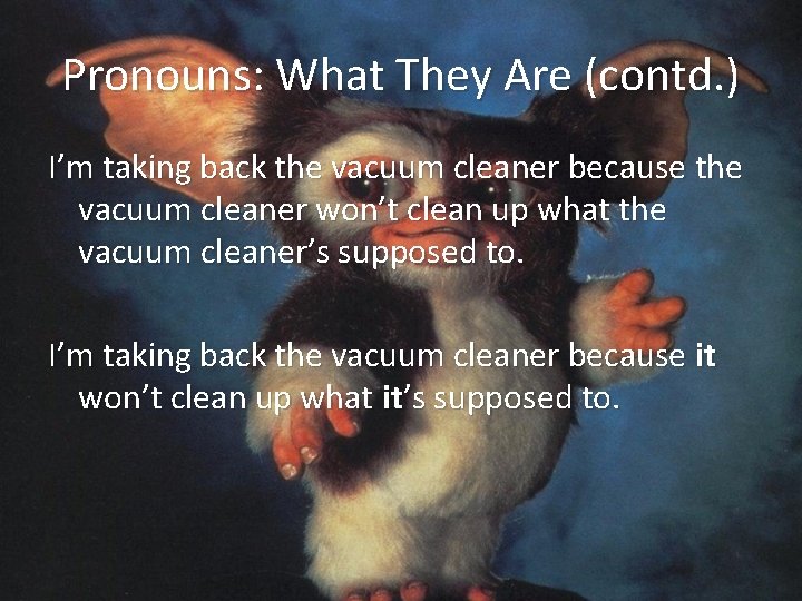 Pronouns: What They Are (contd. ) I’m taking back the vacuum cleaner because the