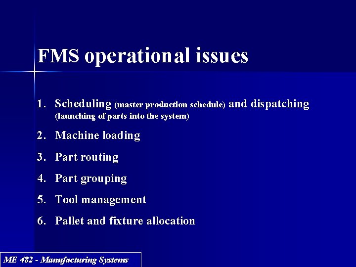FMS operational issues 1. Scheduling (master production schedule) and dispatching (launching of parts into FMS operational issues 1. Scheduling (master production schedule) and dispatching (launching of parts into