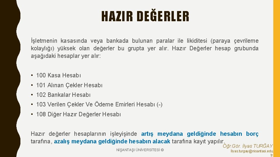 HAZIR DEĞERLER İşletmenin kasasında veya bankada bulunan paralar ile likiditesi (paraya çevrileme kolaylığı) yüksek