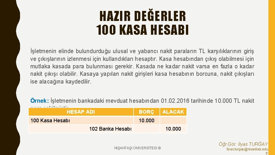 HAZIR DEĞERLER 100 KASA HESABI İşletmenin elinde bulundurduğu ulusal ve yabancı nakit paraların TL