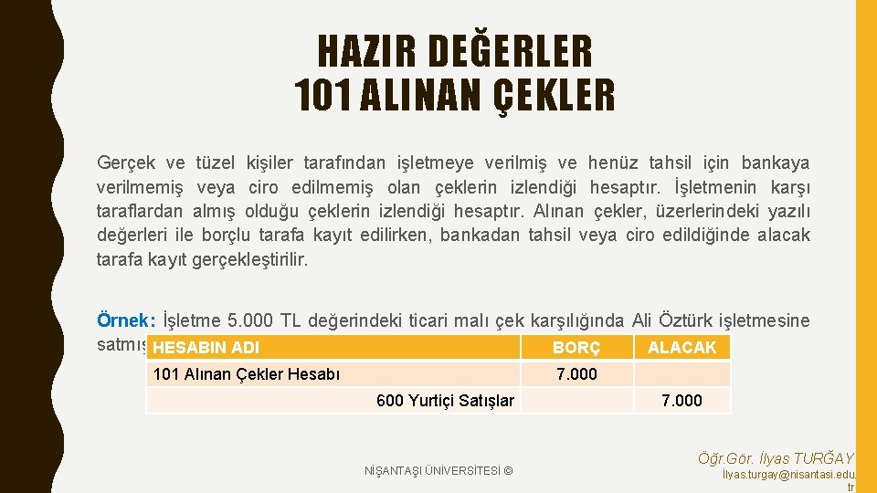 HAZIR DEĞERLER 101 ALINAN ÇEKLER Gerçek ve tüzel kişiler tarafından işletmeye verilmiş ve henüz