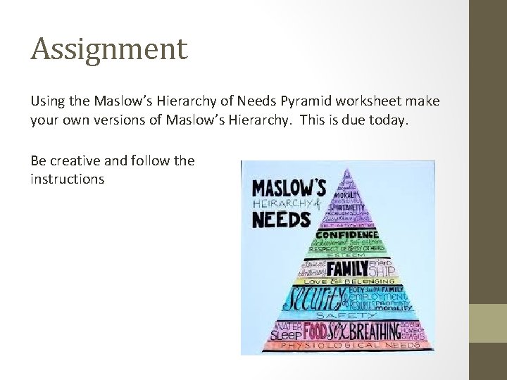 Assignment Using the Maslow’s Hierarchy of Needs Pyramid worksheet make your own versions of