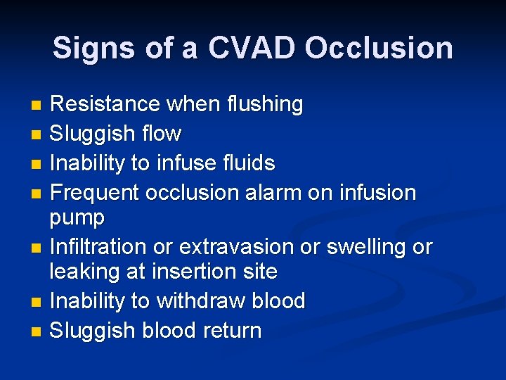 Signs of a CVAD Occlusion Resistance when flushing n Sluggish flow n Inability to Signs of a CVAD Occlusion Resistance when flushing n Sluggish flow n Inability to