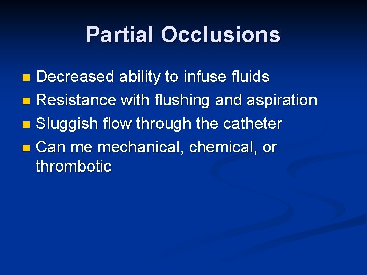 Partial Occlusions Decreased ability to infuse fluids n Resistance with flushing and aspiration n