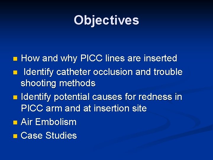 Objectives How and why PICC lines are inserted n Identify catheter occlusion and trouble Objectives How and why PICC lines are inserted n Identify catheter occlusion and trouble