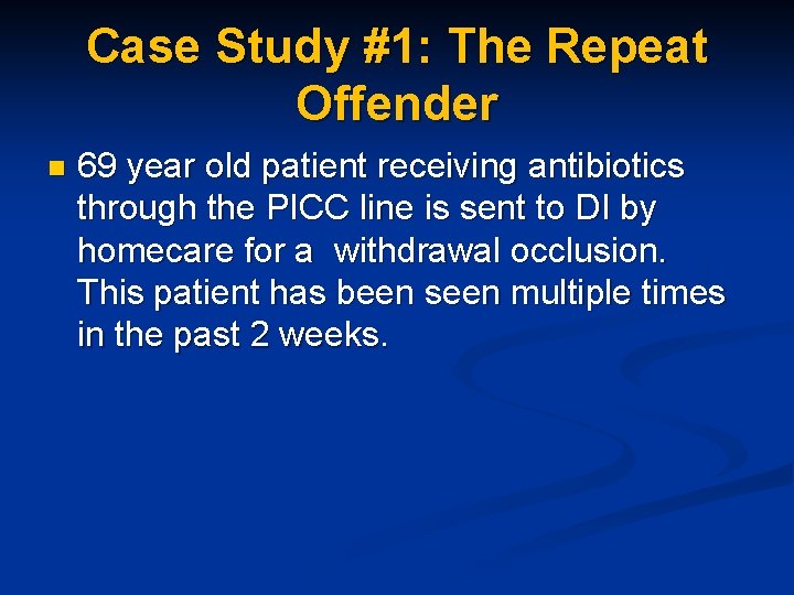 Case Study #1: The Repeat Offender n 69 year old patient receiving antibiotics through