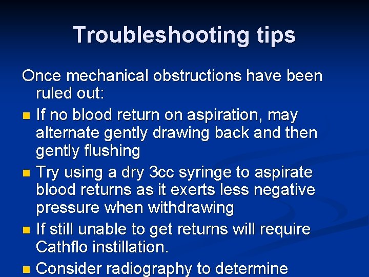 Troubleshooting tips Once mechanical obstructions have been ruled out: n If no blood return