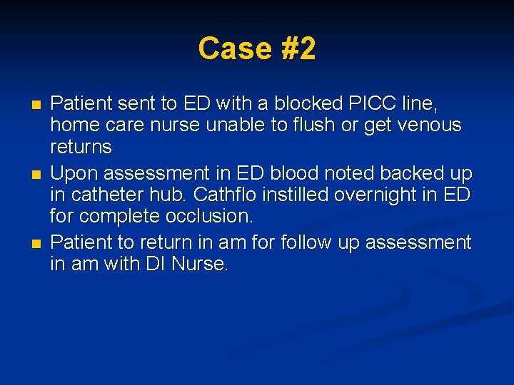 Case #2 n n n Patient sent to ED with a blocked PICC line,